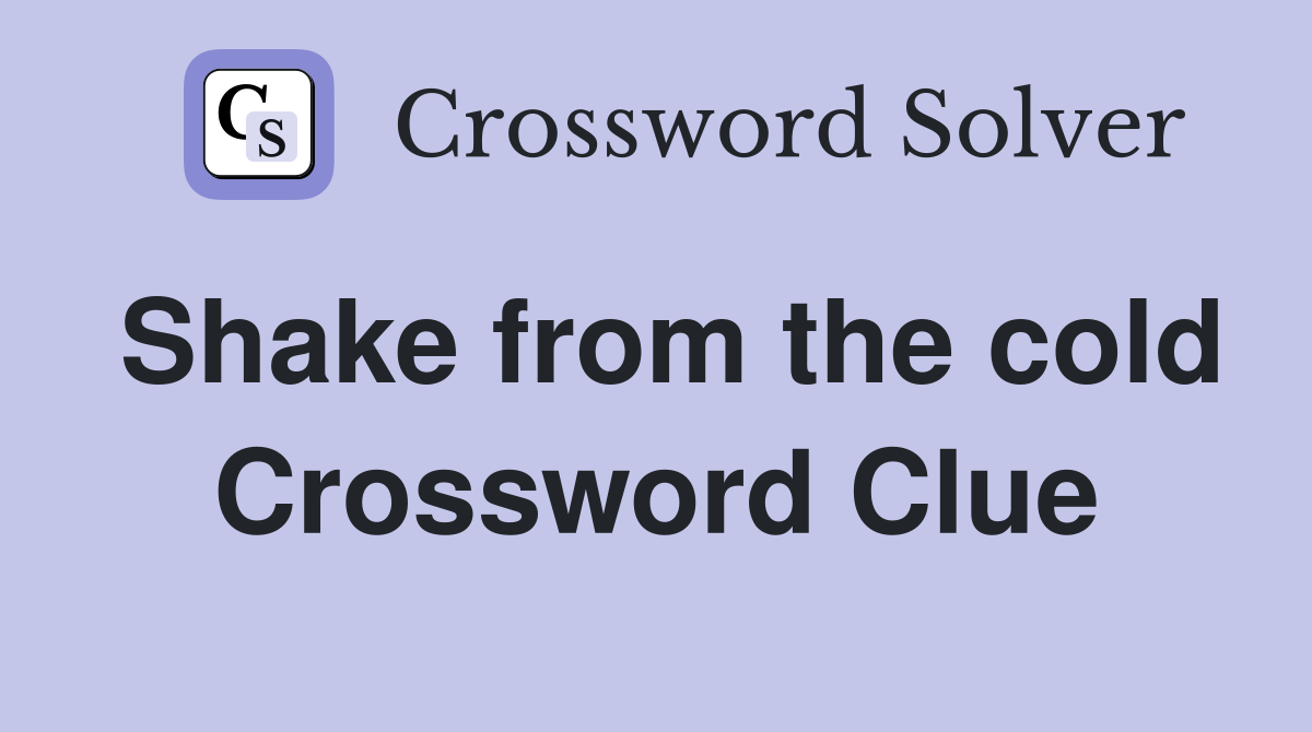 Shake from the cold Crossword Clue
