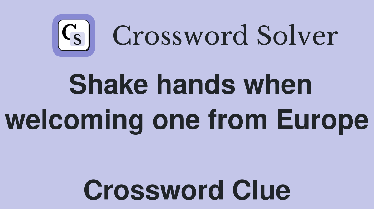 Shake hands when welcoming one from Europe  Crossword Clue