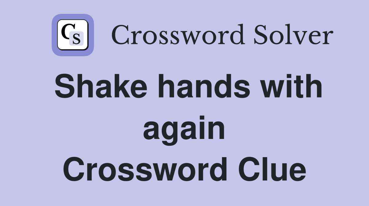 Shake hands with again Crossword Clue