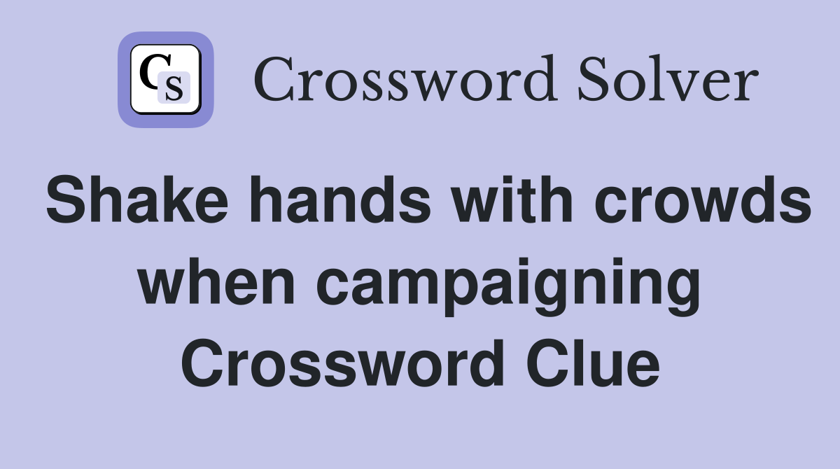Shake hands with crowds when campaigning Crossword Clue