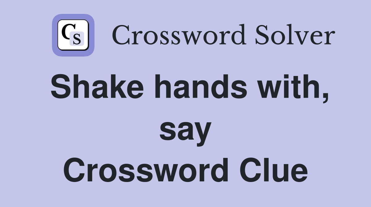 Shake hands with, say Crossword Clue