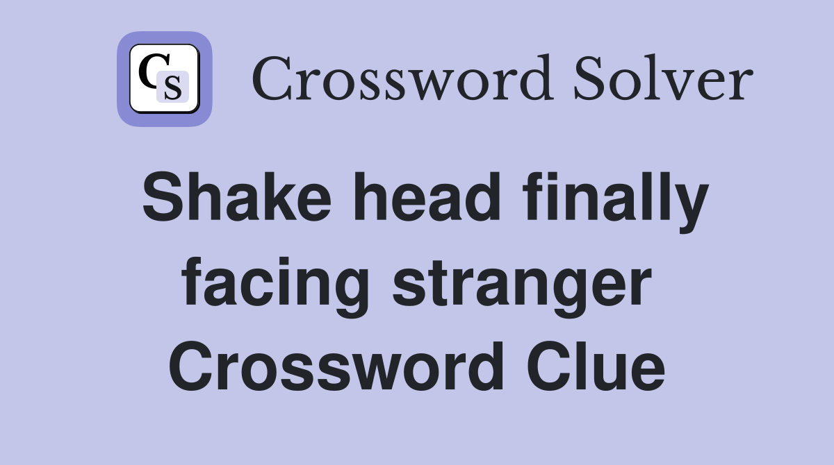 Shake head finally facing stranger Crossword Clue