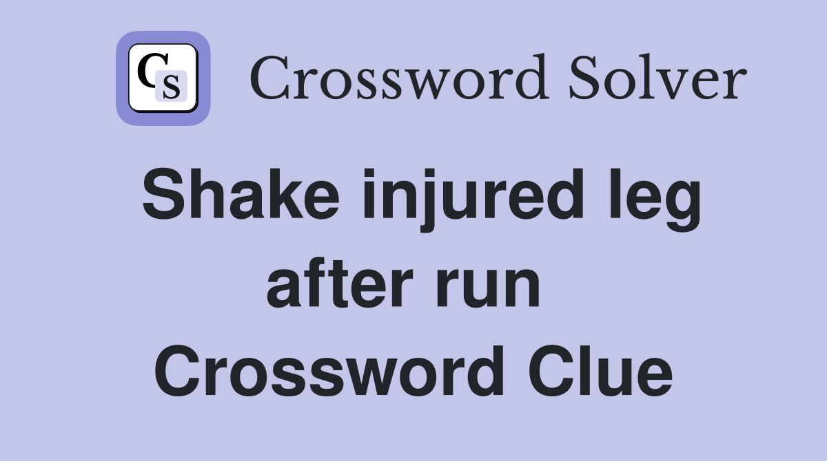 Shake injured leg after run  Crossword Clue