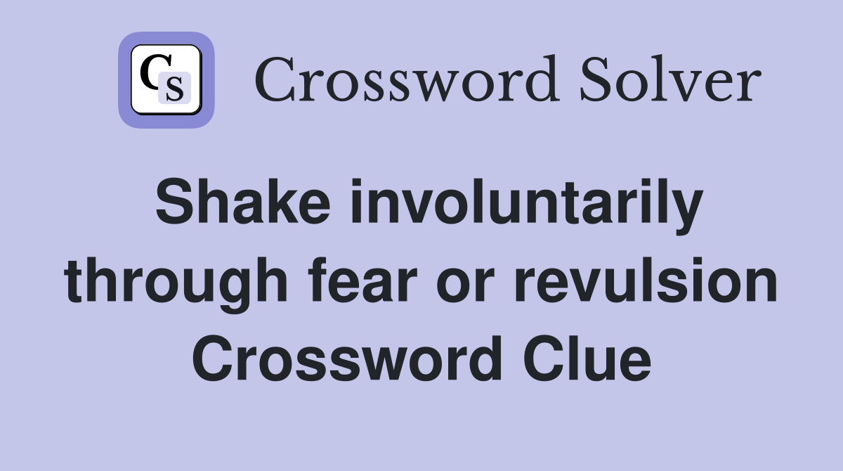 Shake involuntarily through fear or revulsion Crossword Clue