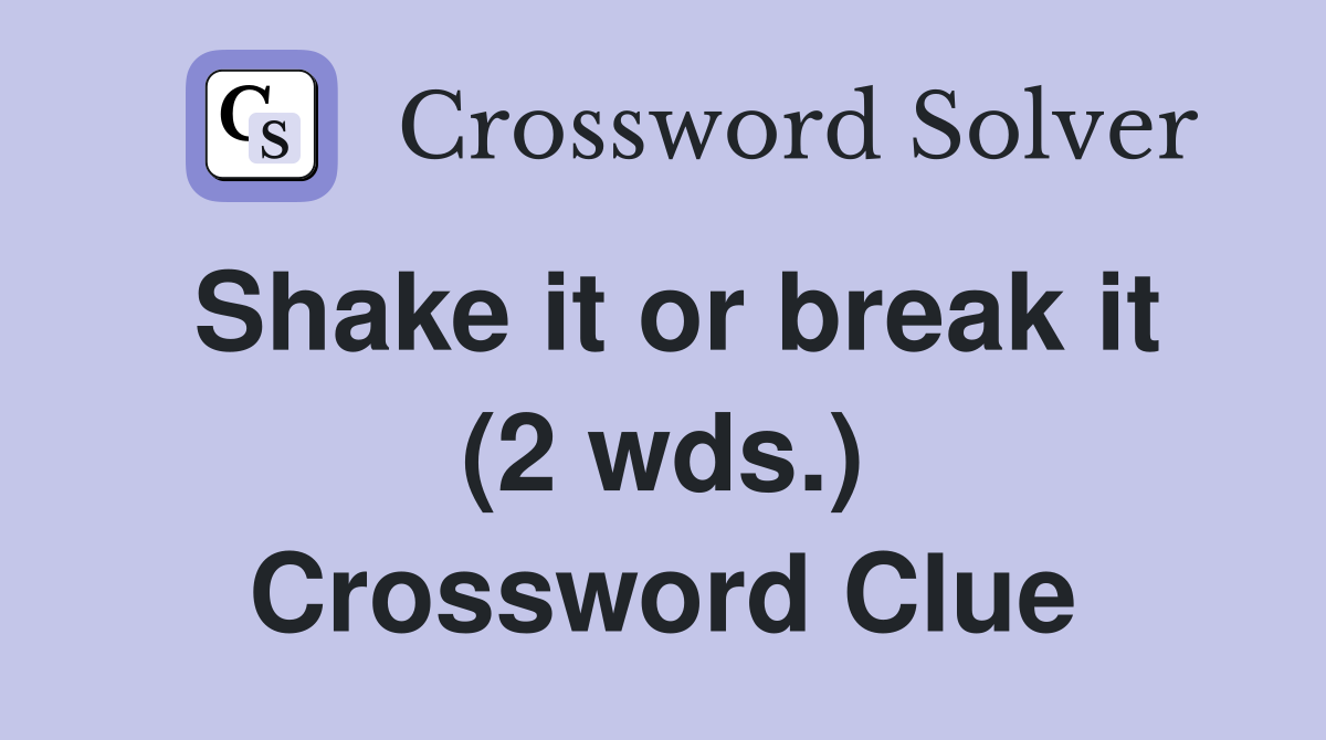 Shake it or break it (2 wds.) Crossword Clue