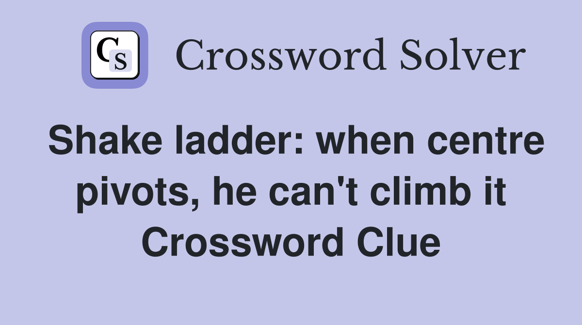 Shake ladder: when centre pivots, he can't climb it Crossword Clue