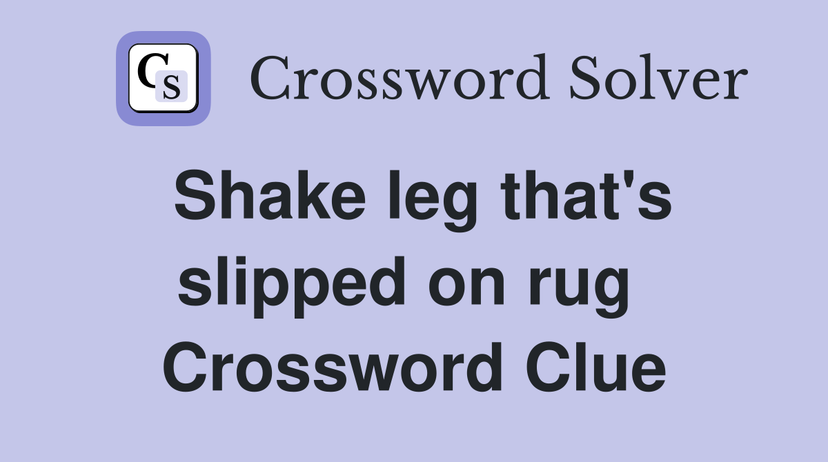 Shake leg that's slipped on rug  Crossword Clue