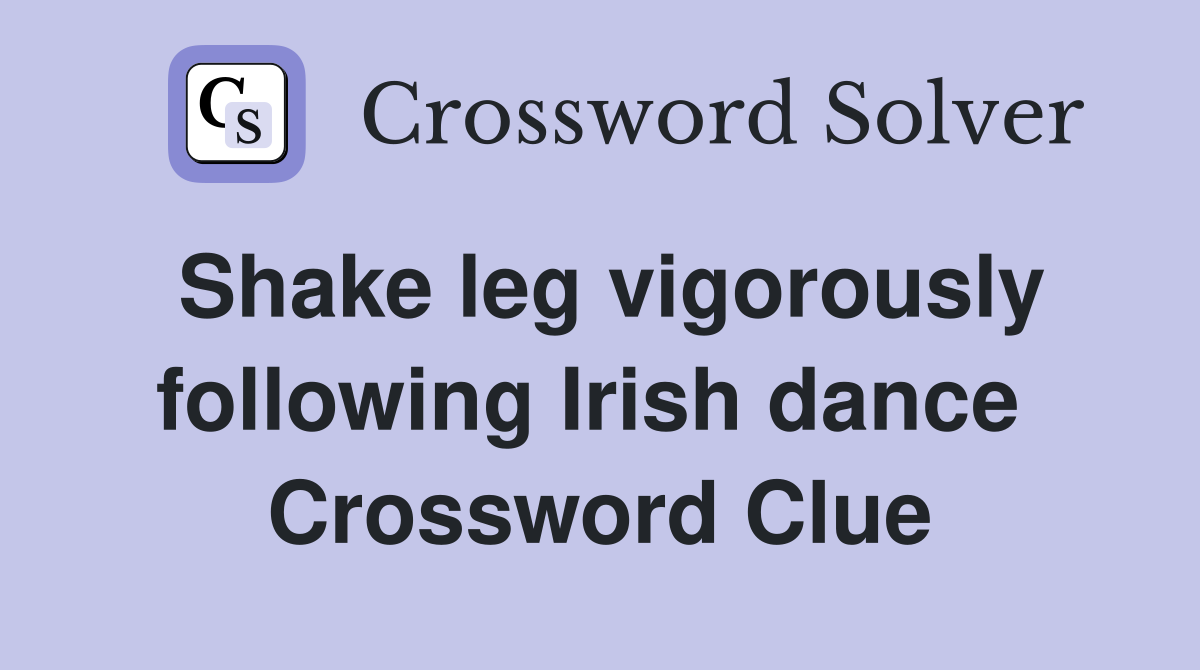 Shake leg vigorously following Irish dance  Crossword Clue