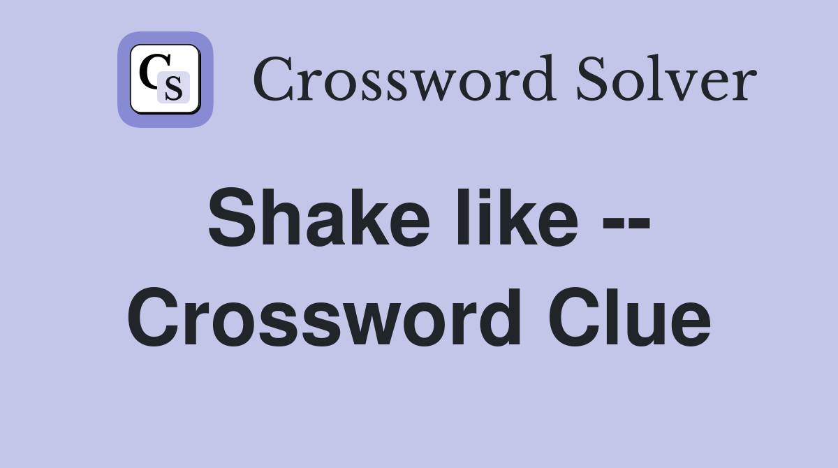 Shake like -- Crossword Clue