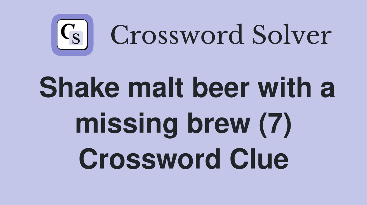 Shake malt beer with a missing brew (7) Crossword Clue