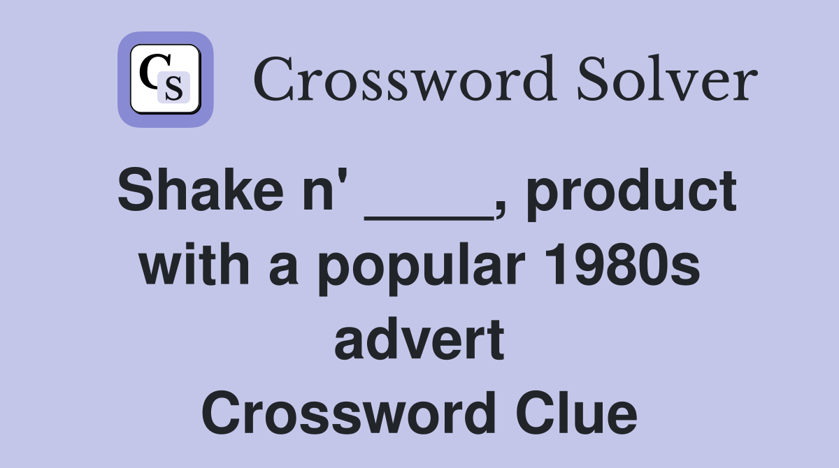 Shake n' ____, product with a popular 1980s advert Crossword Clue