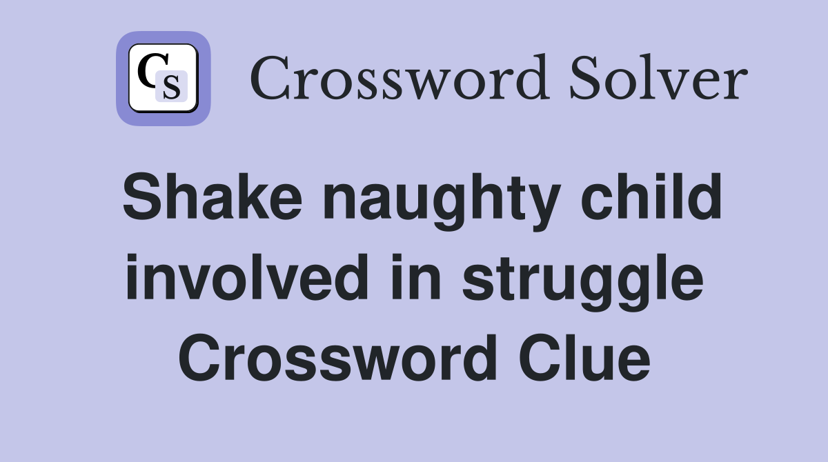 Shake naughty child involved in struggle Crossword Clue