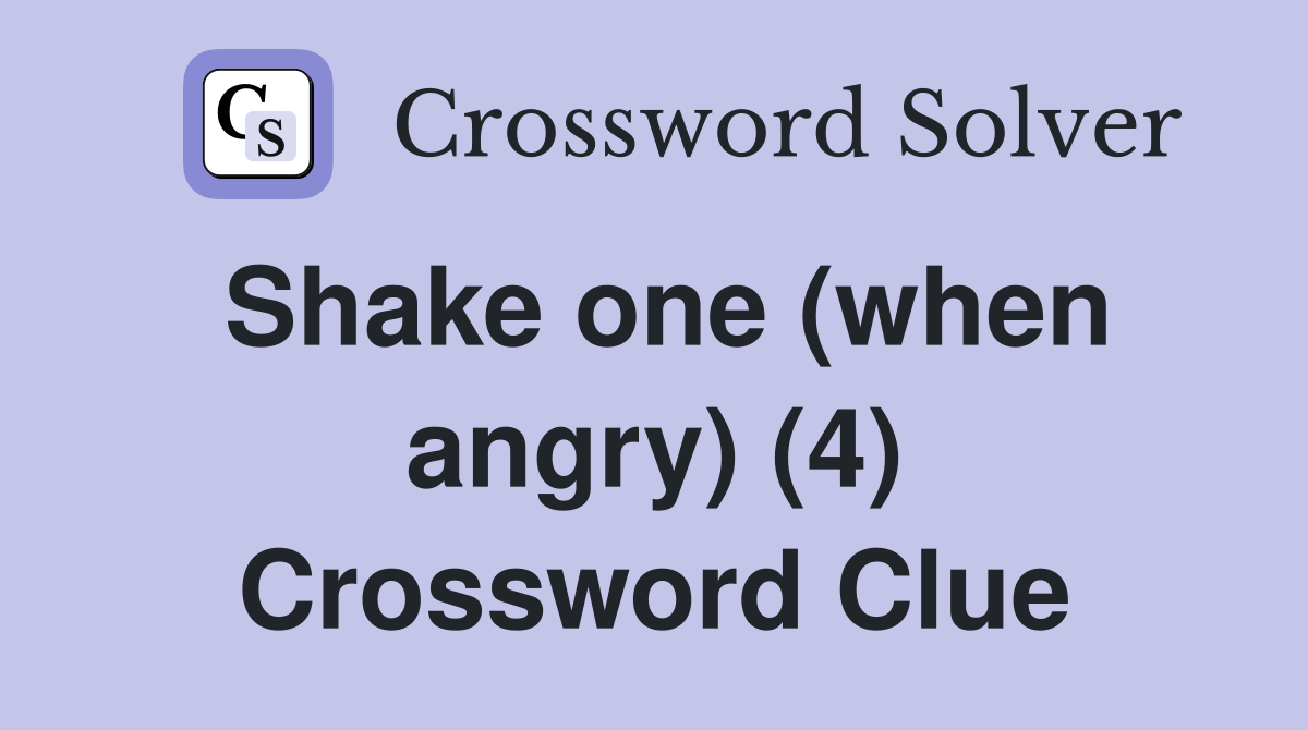Shake one (when angry) (4) Crossword Clue