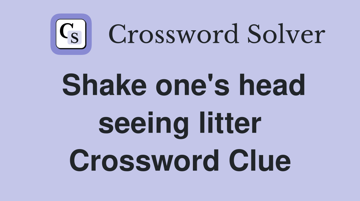 Shake one's head seeing litter Crossword Clue
