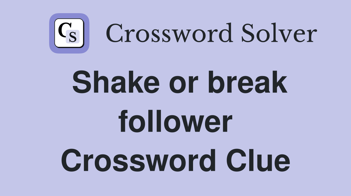 Shake or break follower Crossword Clue