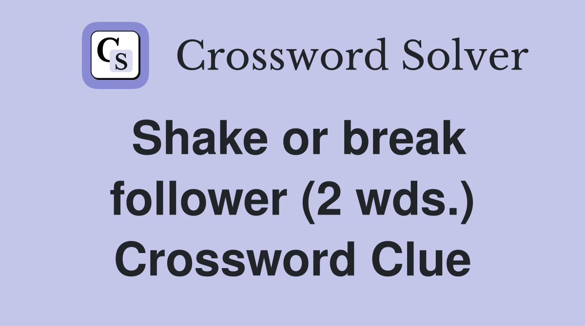 Shake or break follower (2 wds.) Crossword Clue
