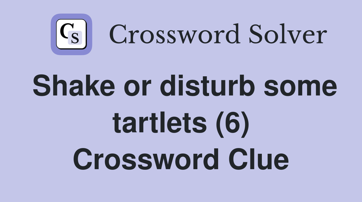 Shake or disturb some tartlets (6) Crossword Clue