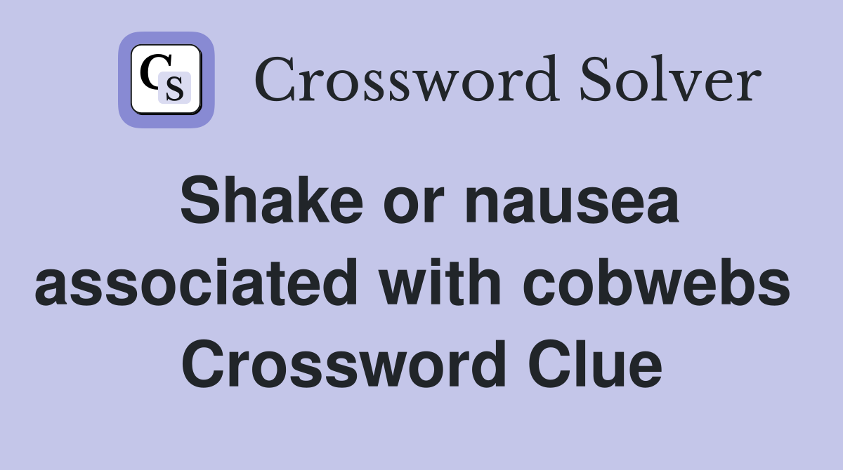 Shake or nausea associated with cobwebs  Crossword Clue