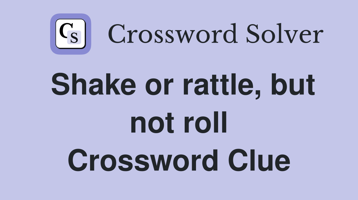 Shake or rattle, but not roll Crossword Clue