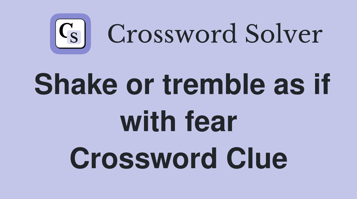 Shake or tremble as if with fear Crossword Clue