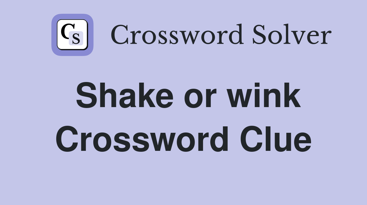 Shake or wink Crossword Clue
