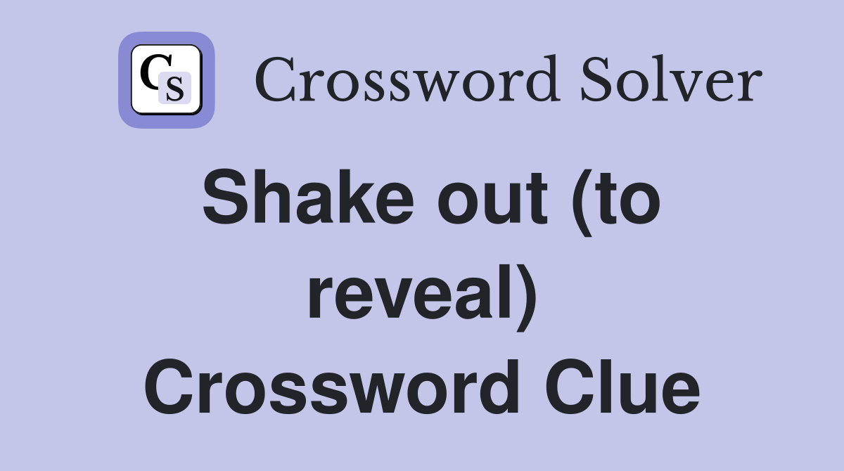 Shake out (to reveal) Crossword Clue
