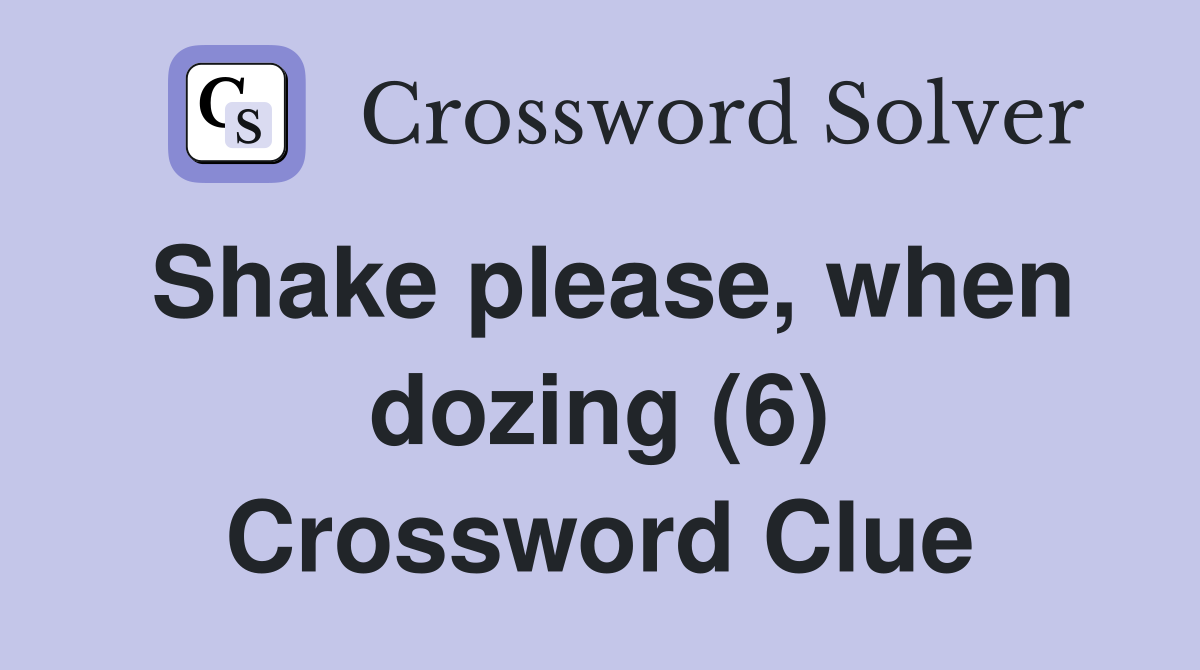 Shake please, when dozing (6) Crossword Clue