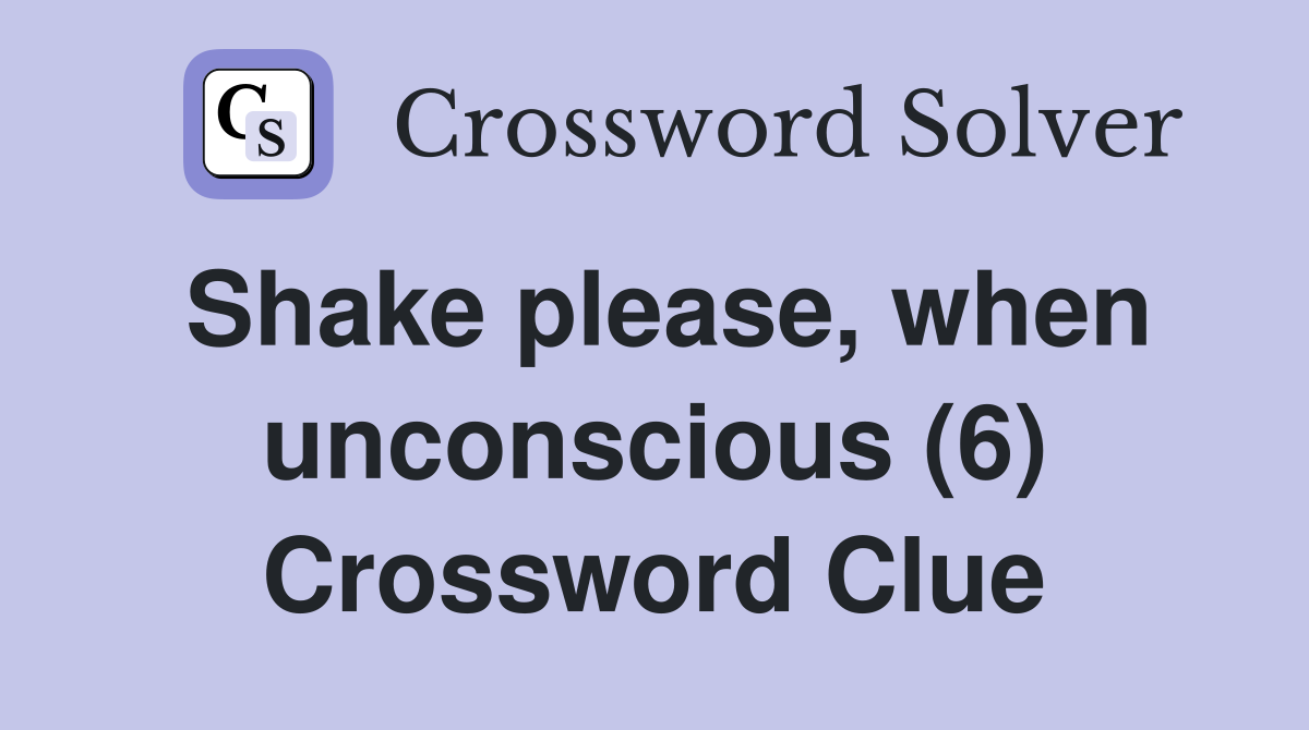 Shake please, when unconscious (6) Crossword Clue