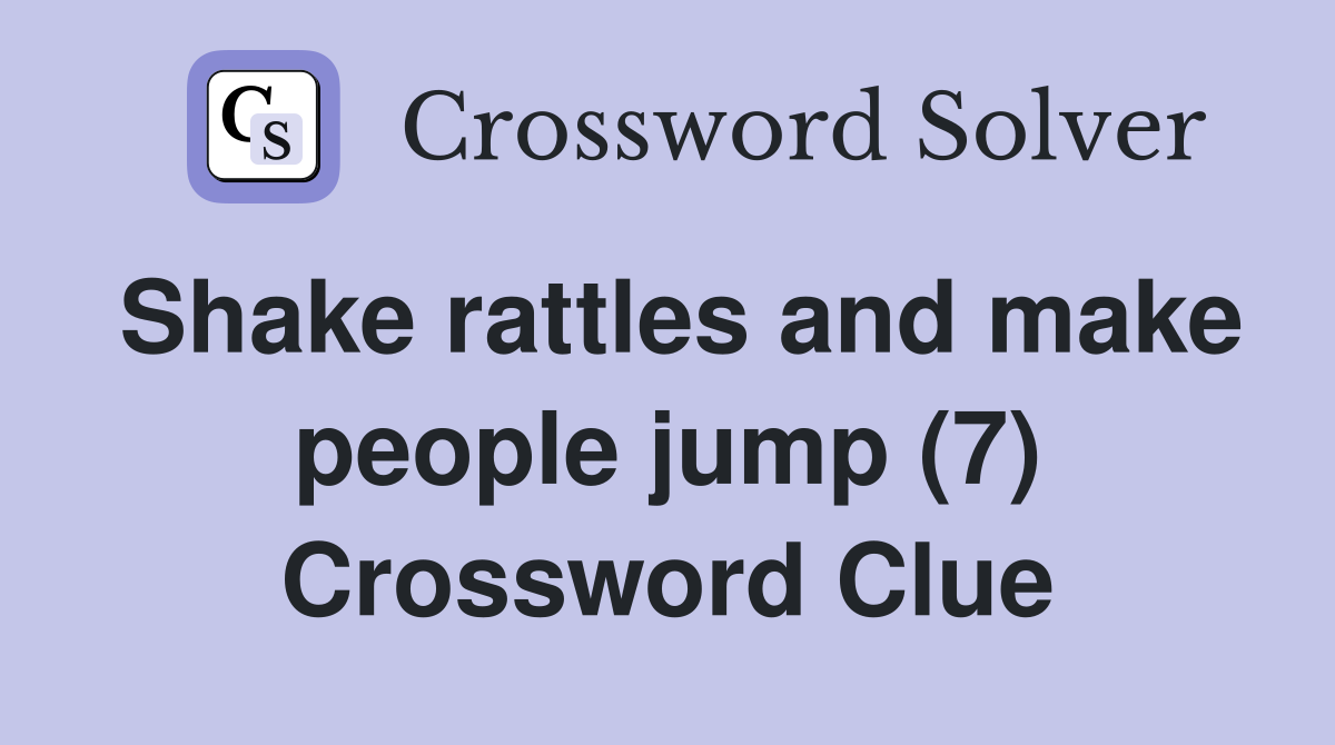 Shake rattles and make people jump (7) Crossword Clue