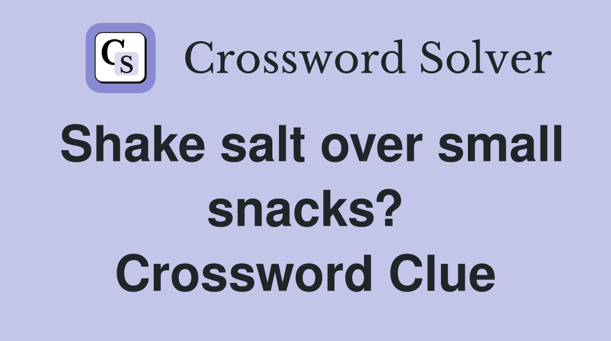 Shake salt over small snacks? Crossword Clue