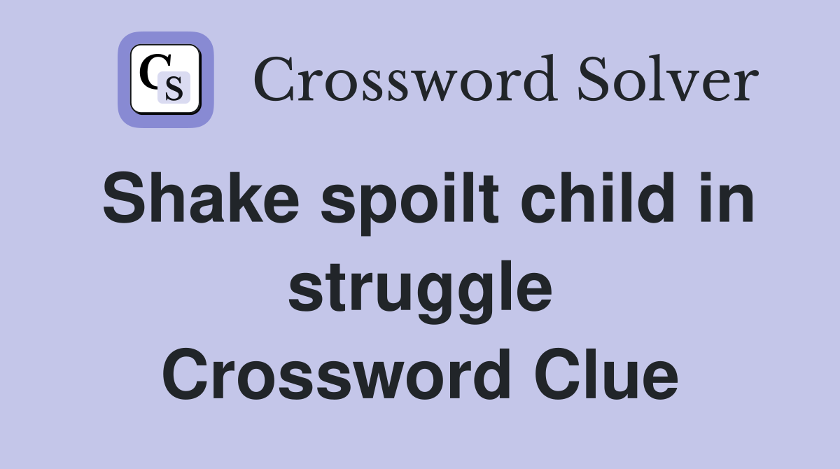 Shake spoilt child in struggle Crossword Clue