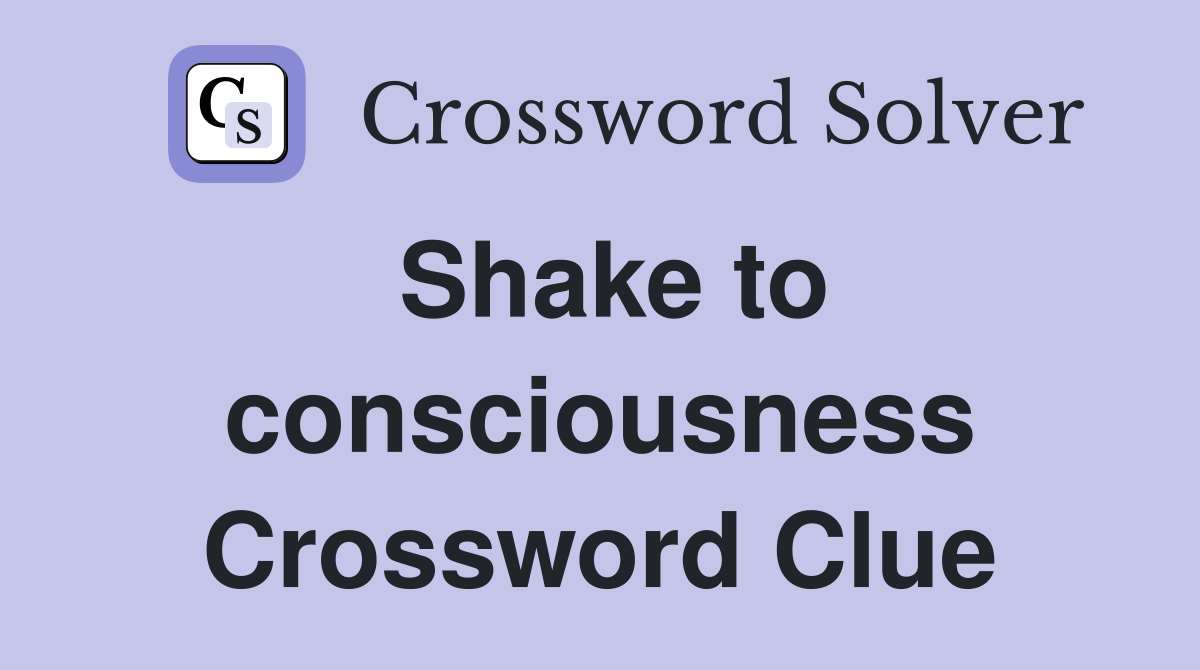 Shake to consciousness Crossword Clue