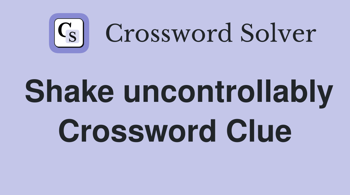 Shake uncontrollably Crossword Clue