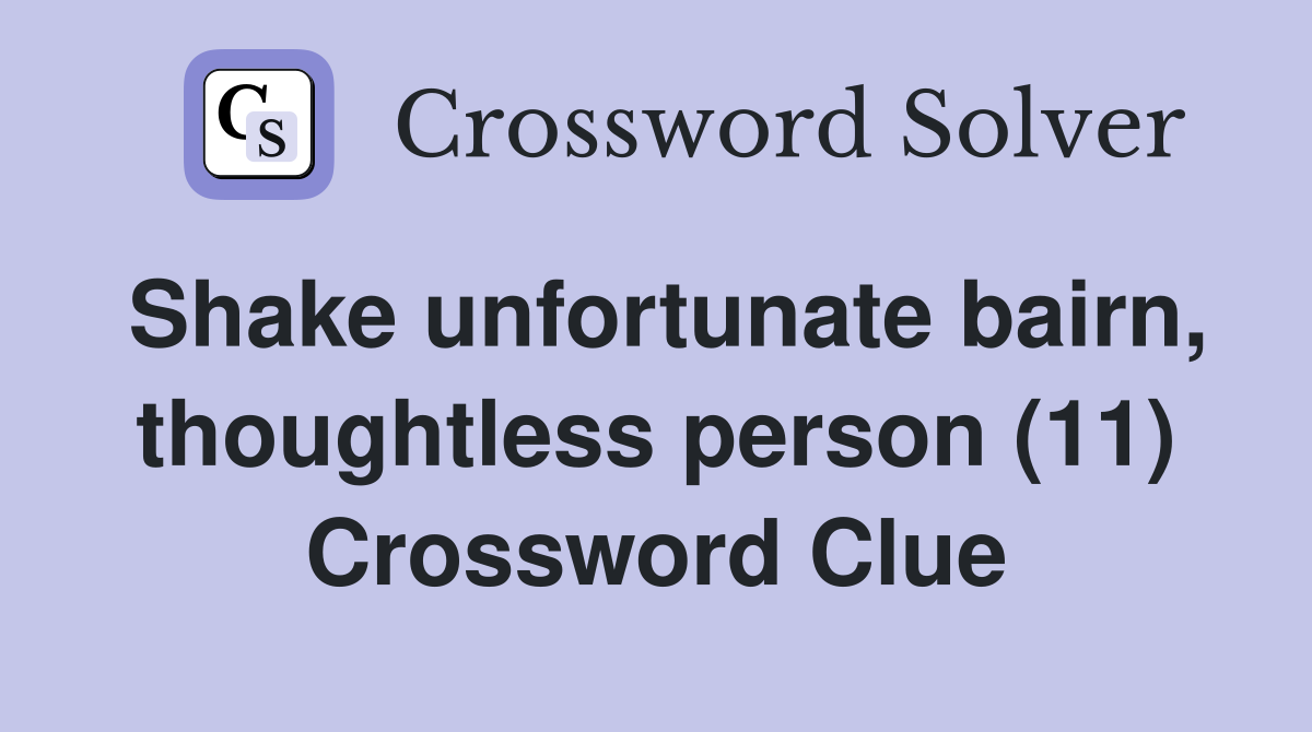 Shake unfortunate bairn, thoughtless person (11) Crossword Clue