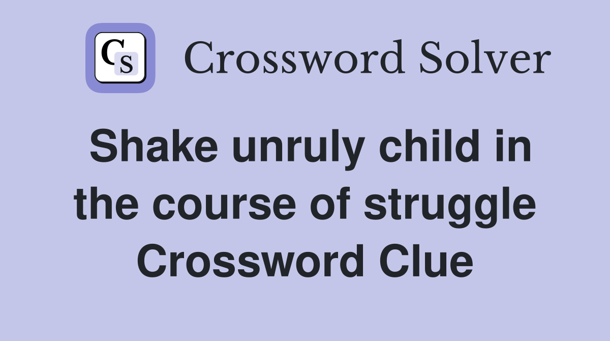 Shake unruly child in the course of struggle Crossword Clue