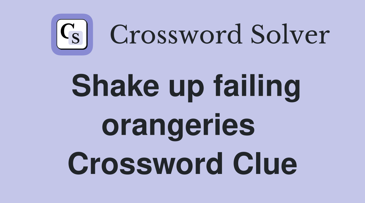 Shake up failing orangeries  Crossword Clue
