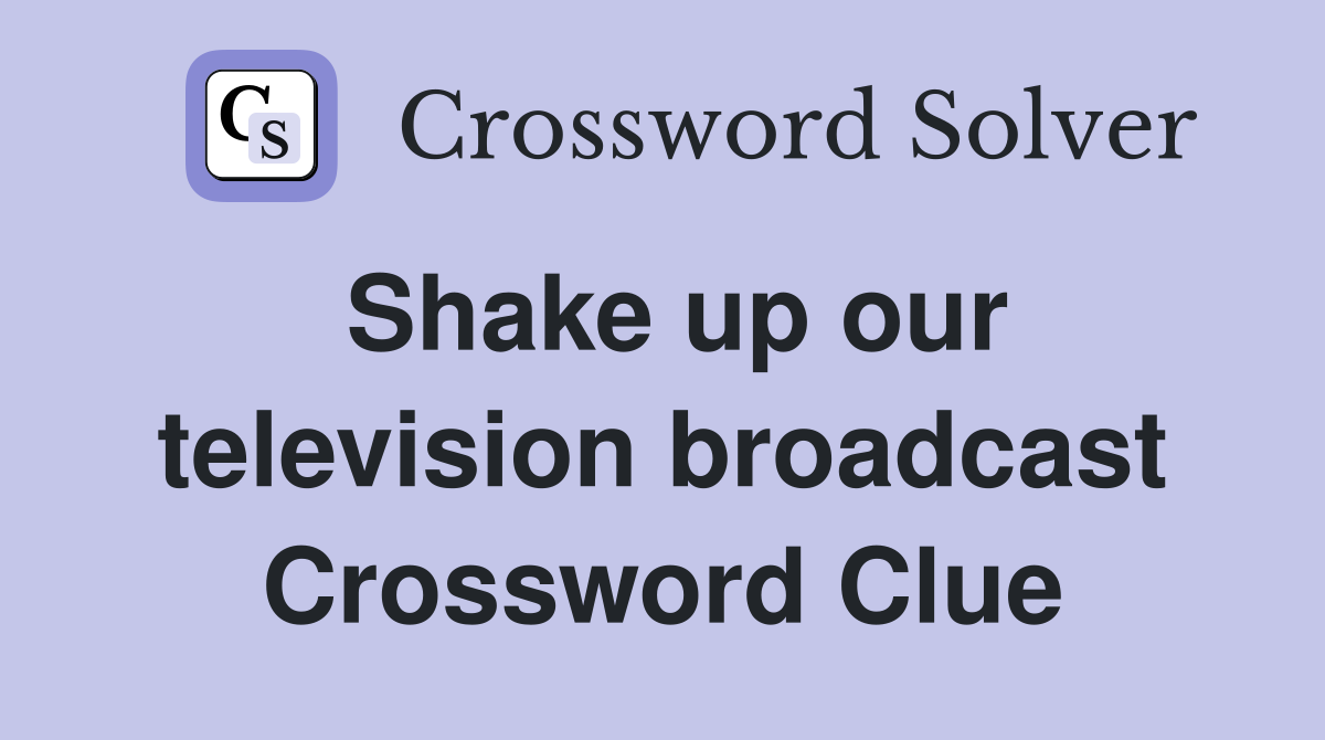 Shake up our television broadcast Crossword Clue