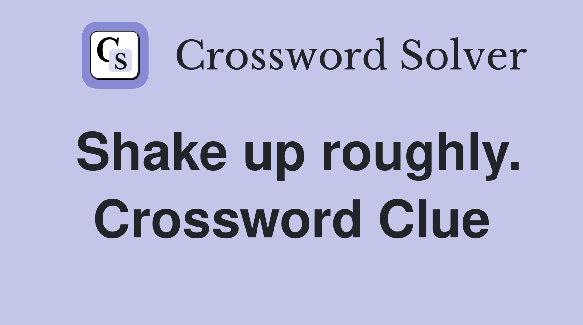 Shake up roughly. Crossword Clue