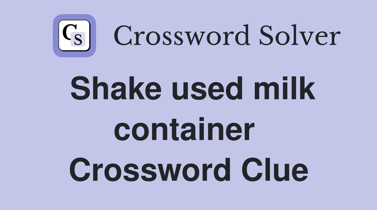 Shake used milk container  Crossword Clue