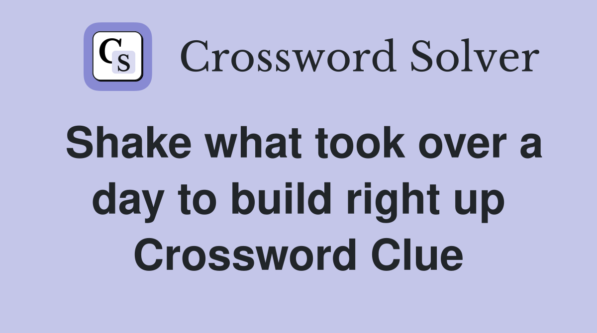 Shake what took over a day to build right up Crossword Clue