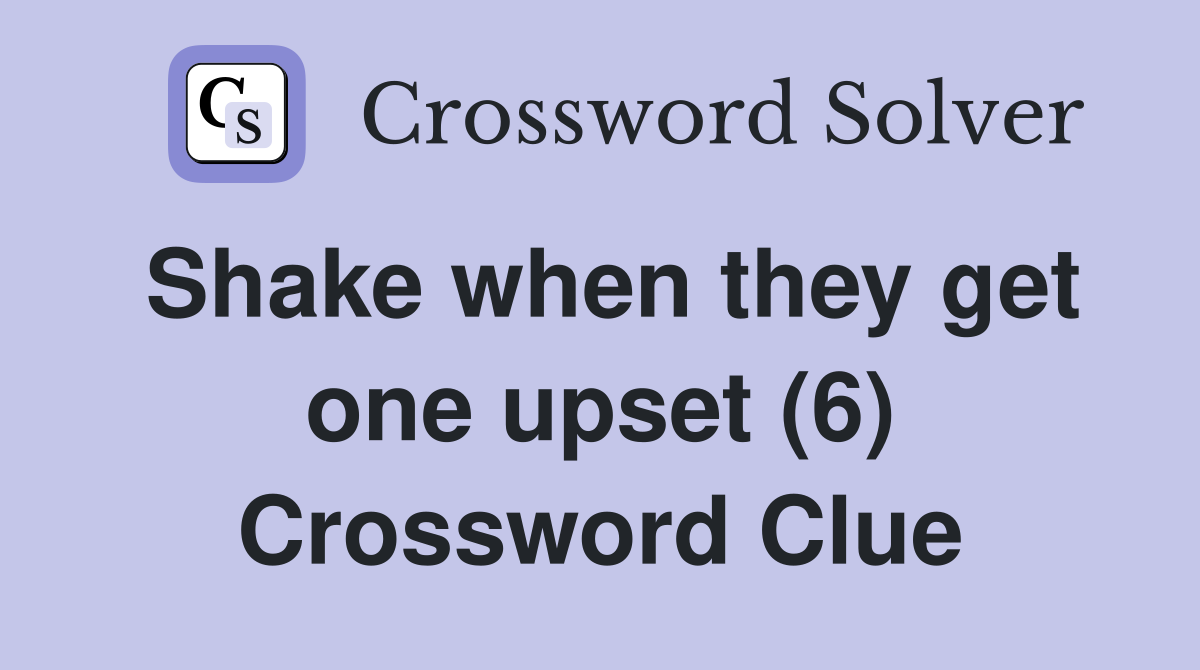 Shake when they get one upset (6) Crossword Clue