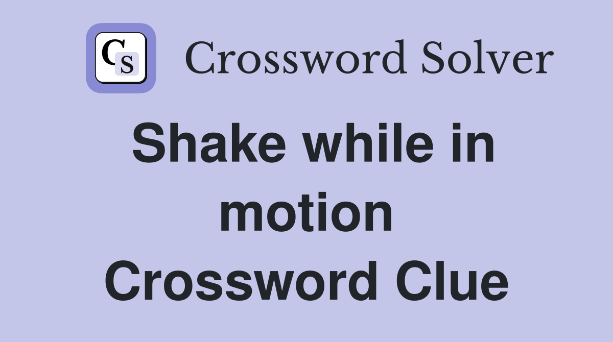 Shake while in motion Crossword Clue