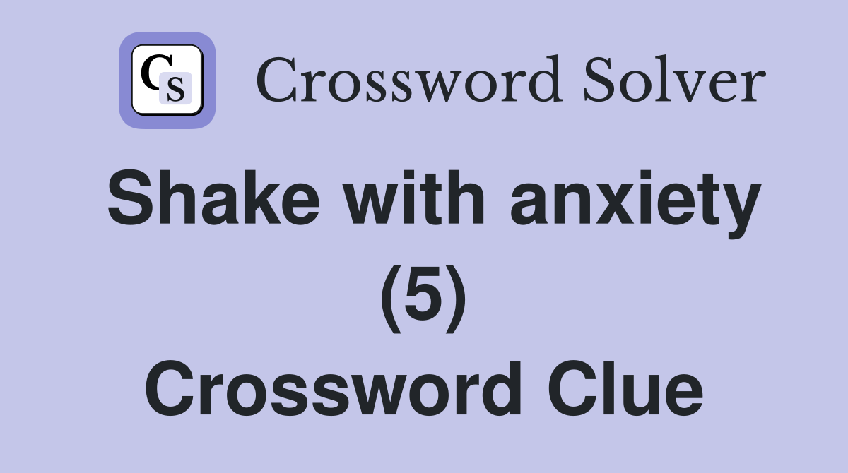 Shake with anxiety (5) Crossword Clue