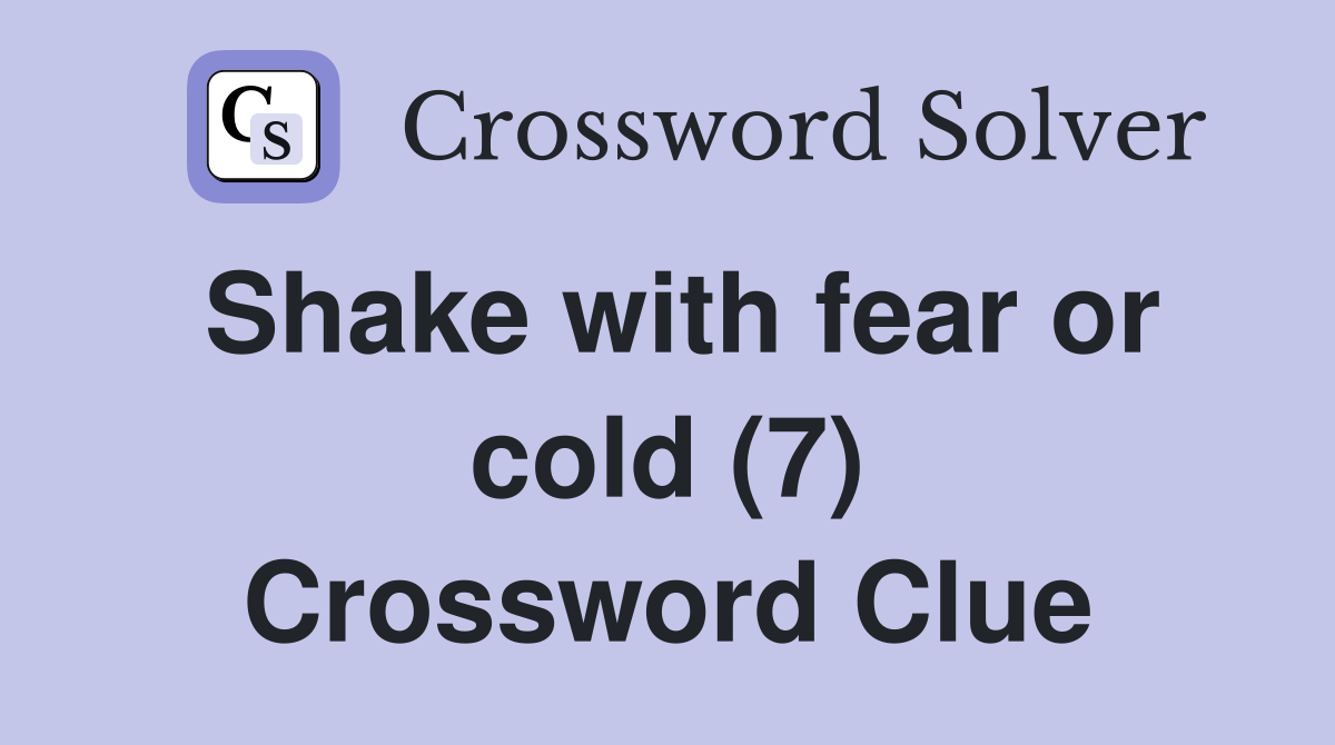 Shake with fear or cold (7) Crossword Clue