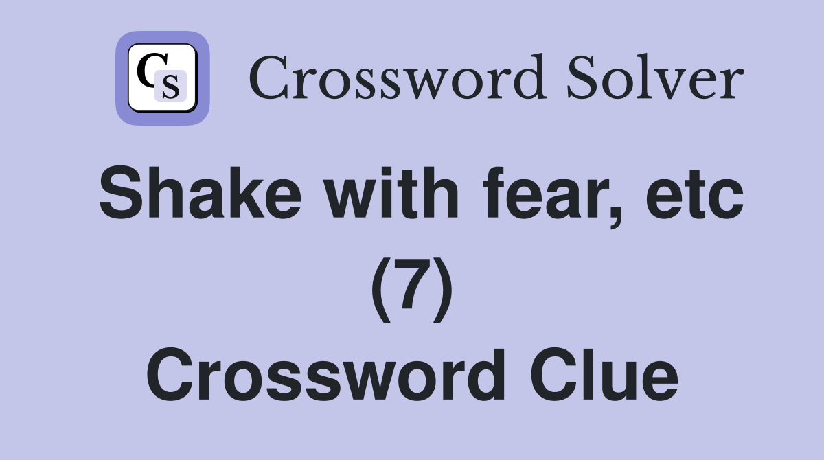 Shake with fear, etc (7) Crossword Clue
