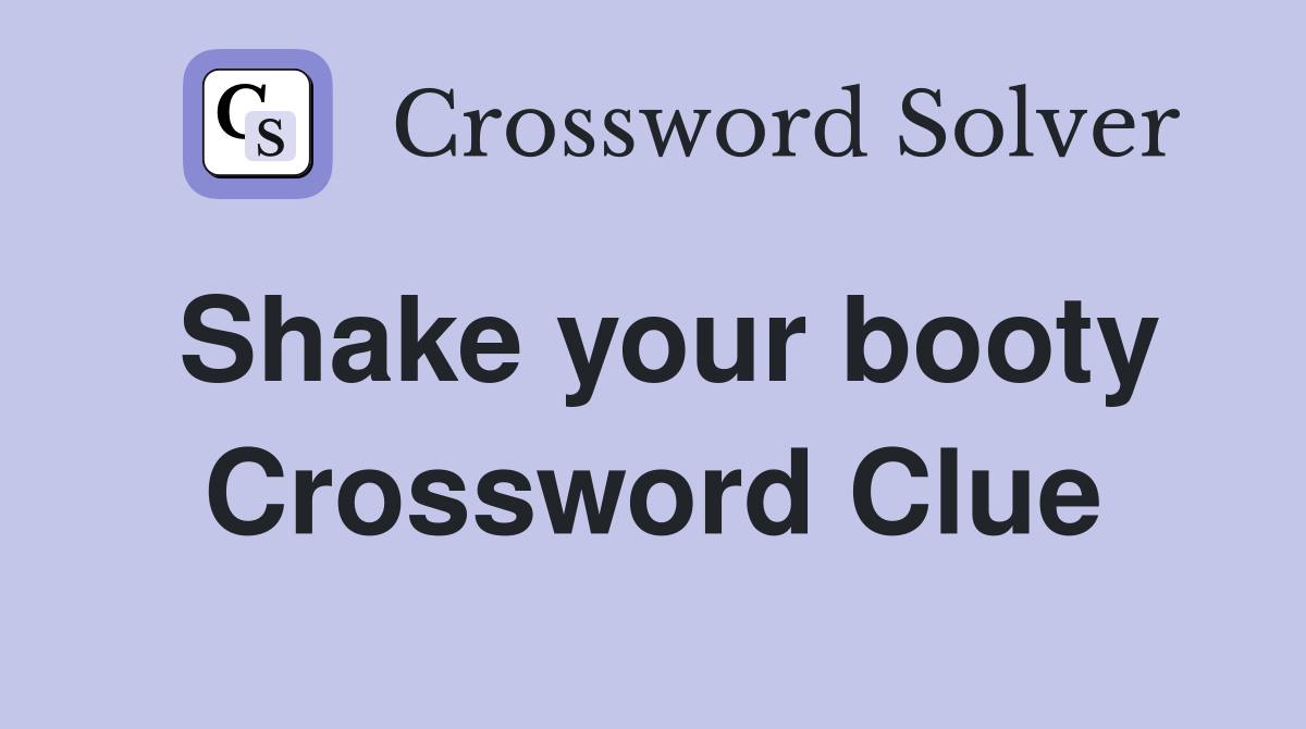 Shake your booty Crossword Clue