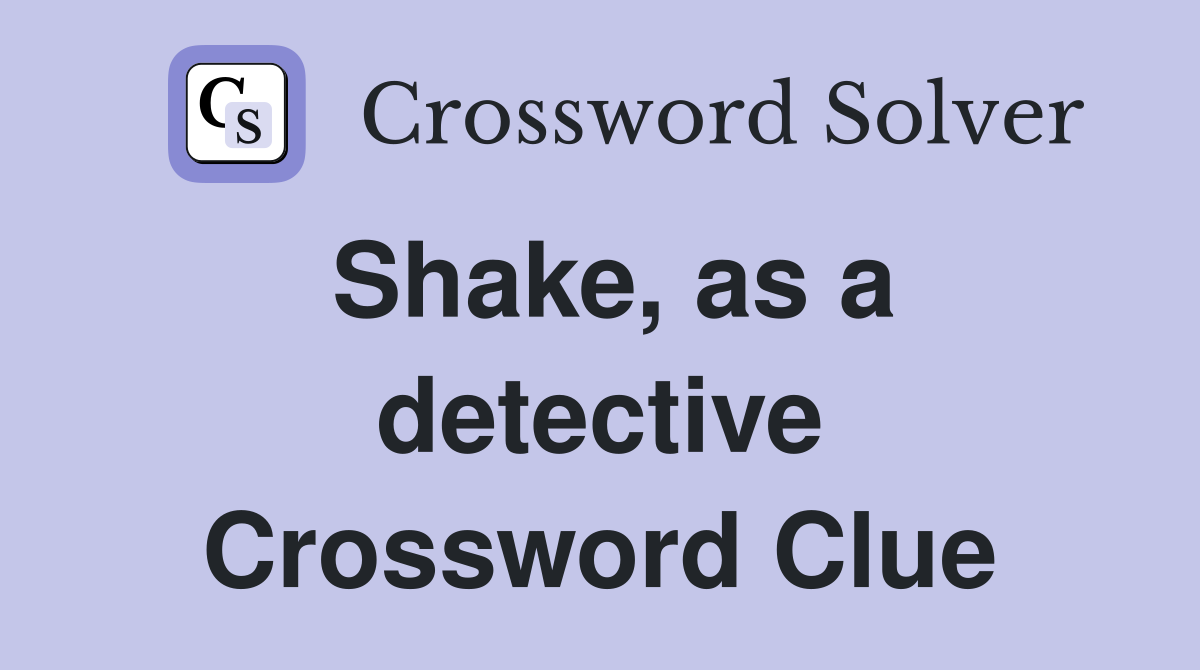 Shake, as a detective Crossword Clue