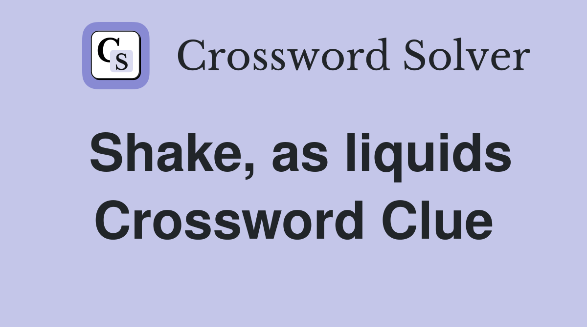 Shake, as liquids Crossword Clue