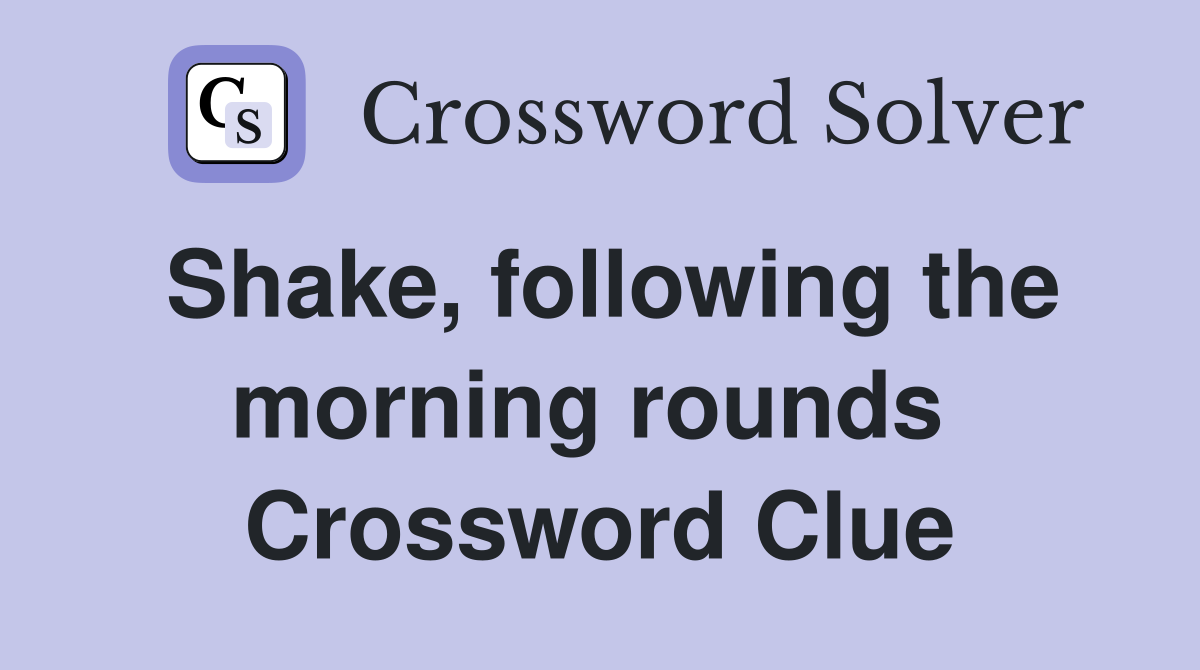 Shake, following the morning rounds  Crossword Clue