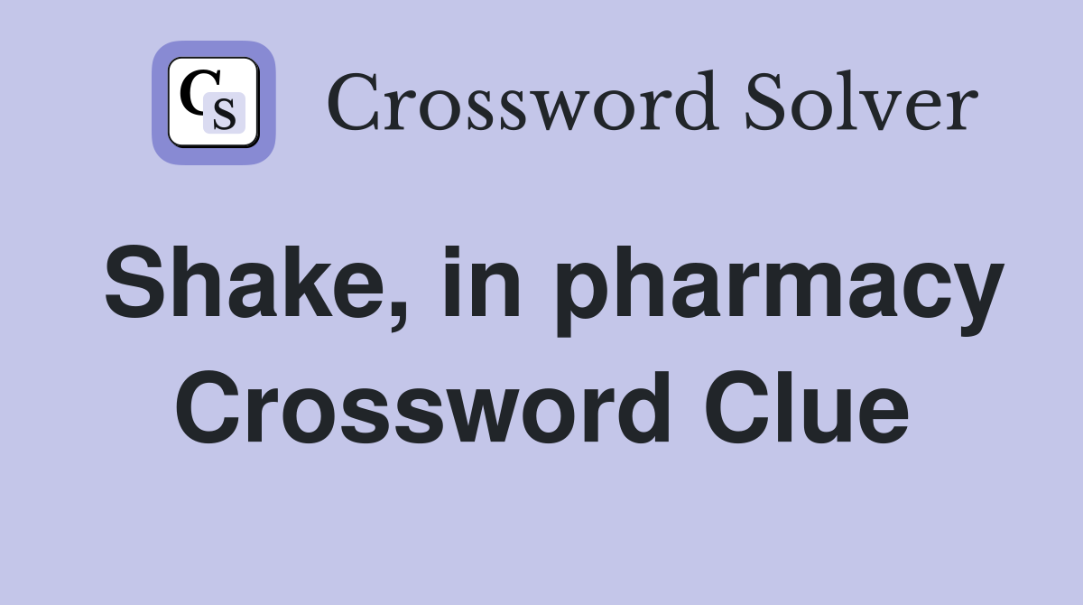 Shake, in pharmacy Crossword Clue